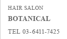 HAIR SALON BOTANICAL TEL03-6411-7425